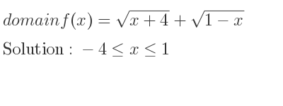 The domain of f(x)=sqrt(x+4)+sqrt(1-x) is -4<= x<= 1